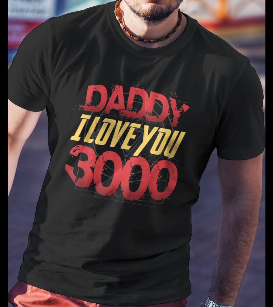 Daddy I Love You 3000 T-Shirt