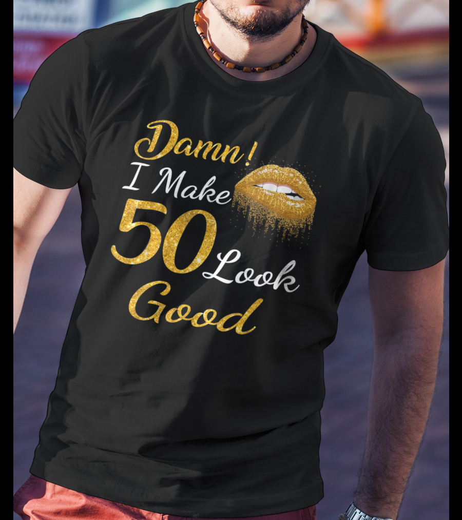 Damn I Make 50 Look Good Gold Lips Birthday T-Shirt
