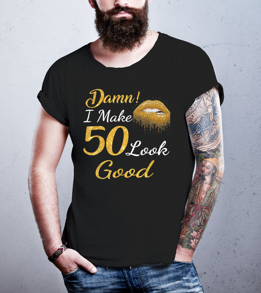 Damn I Make 50 Look Good Gold Lips Birthday T-Shirt