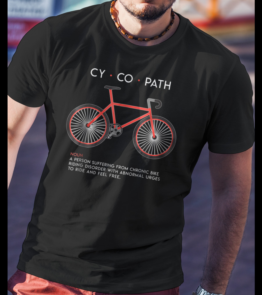 CYCOPATH Noun Chronic Bike Riding Disorder Abnormal Urges Ride Free T-Shirt