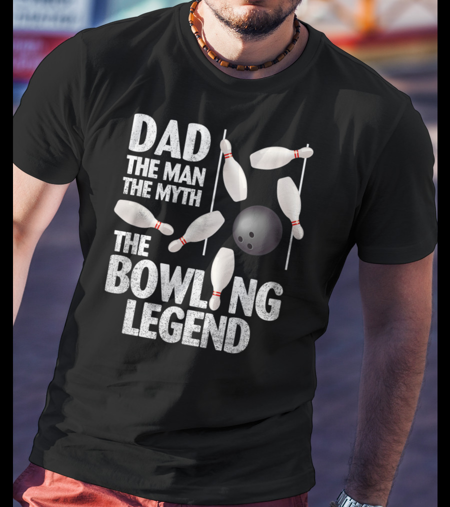 Dad The Man The Myth The Bowling Legend Pins Ball Display T-Shirt