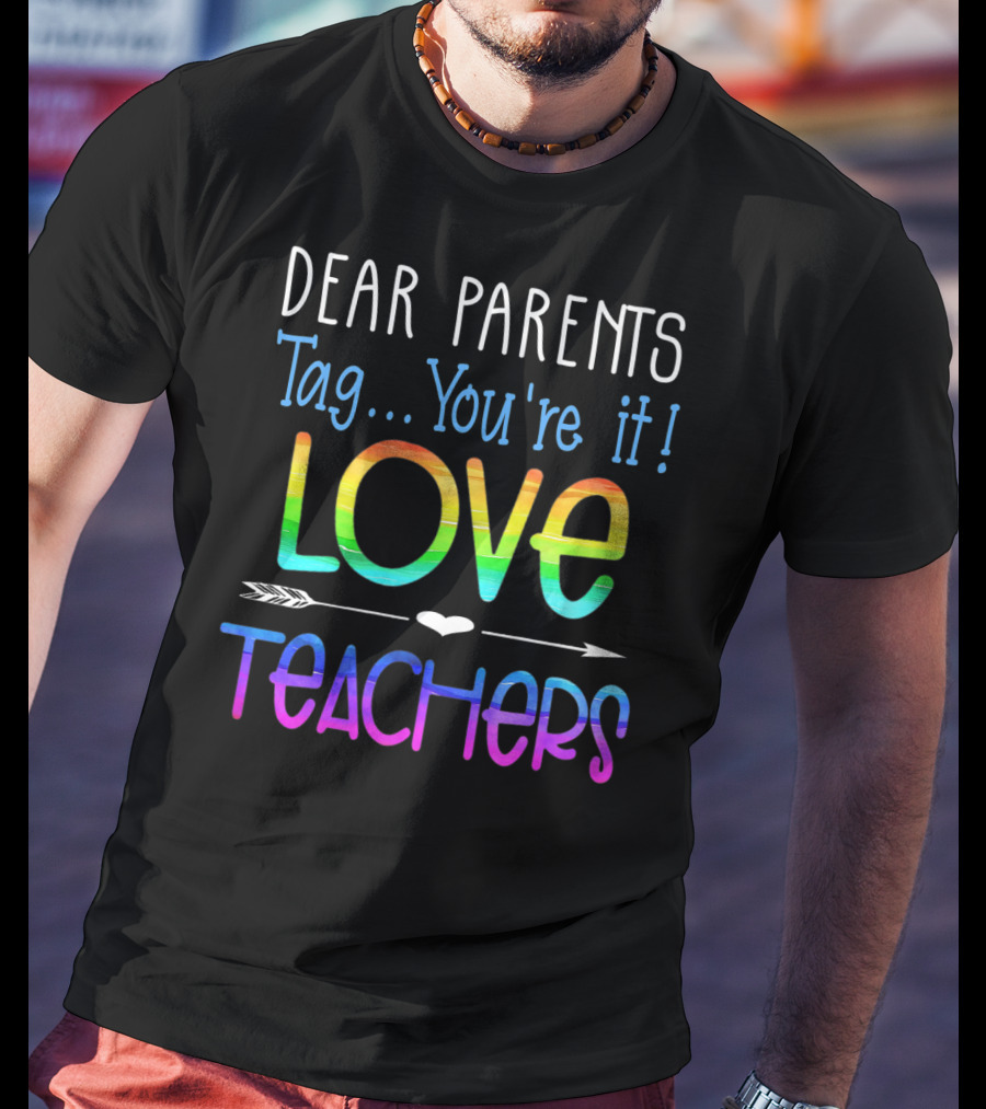 Dear Parents Tag You're It Love Teachers Colorful T-Shirt