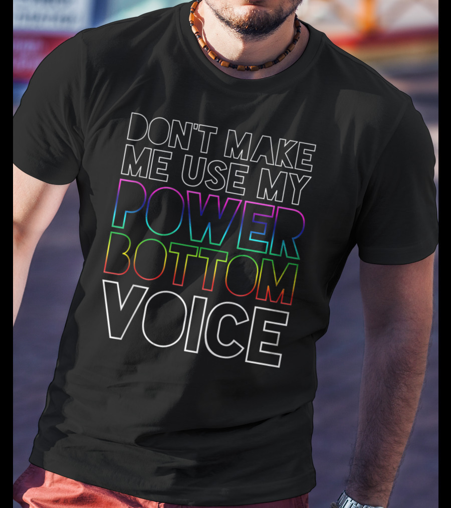 Don't Make Me Use My Power Bottom Voice Gay Pride Rainbow Letters T-Shirt