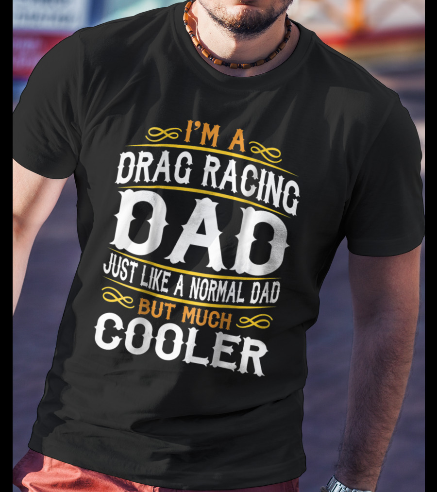 I'm A Drag Racing Dad Just Like A Normal Dad But Much Cooler T-Shirt