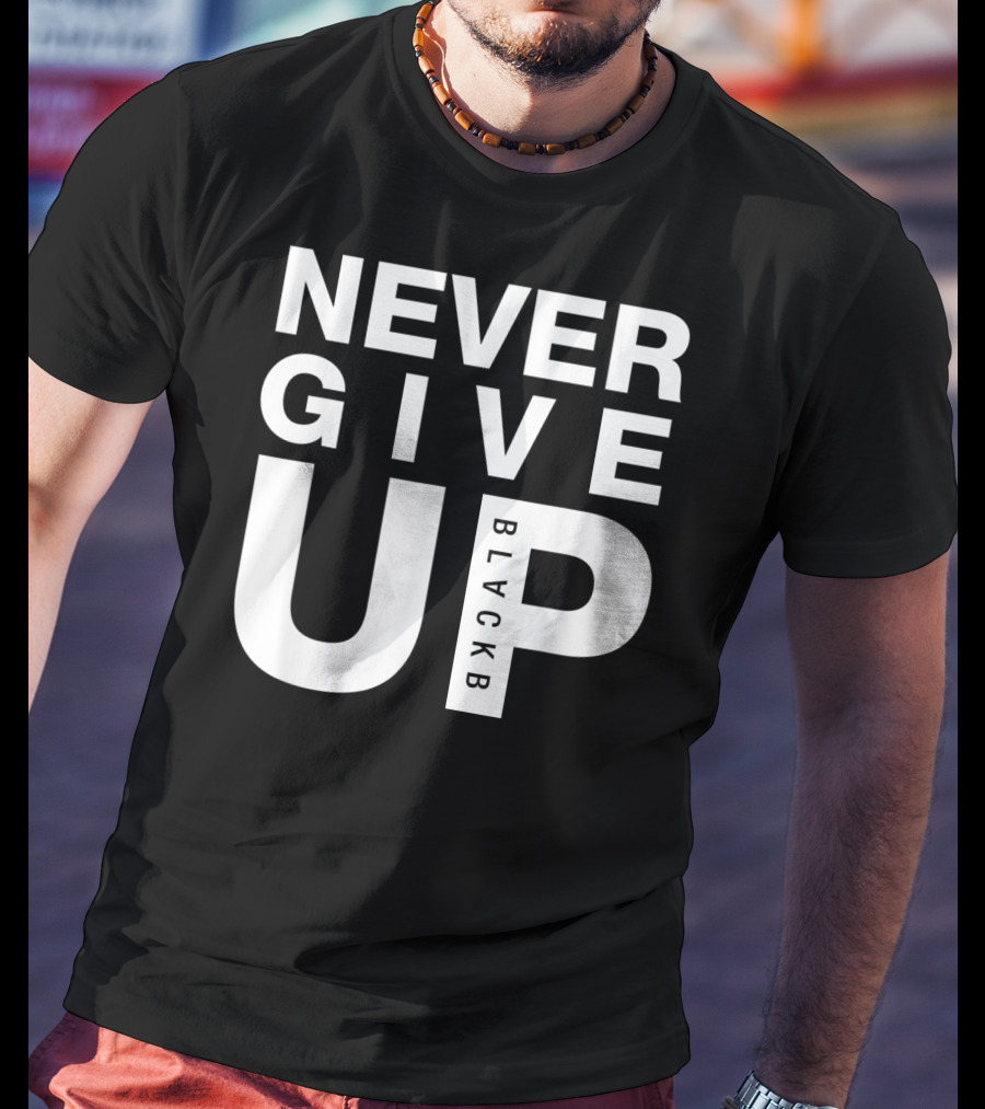 Never Give Up BlackB T-Shirt