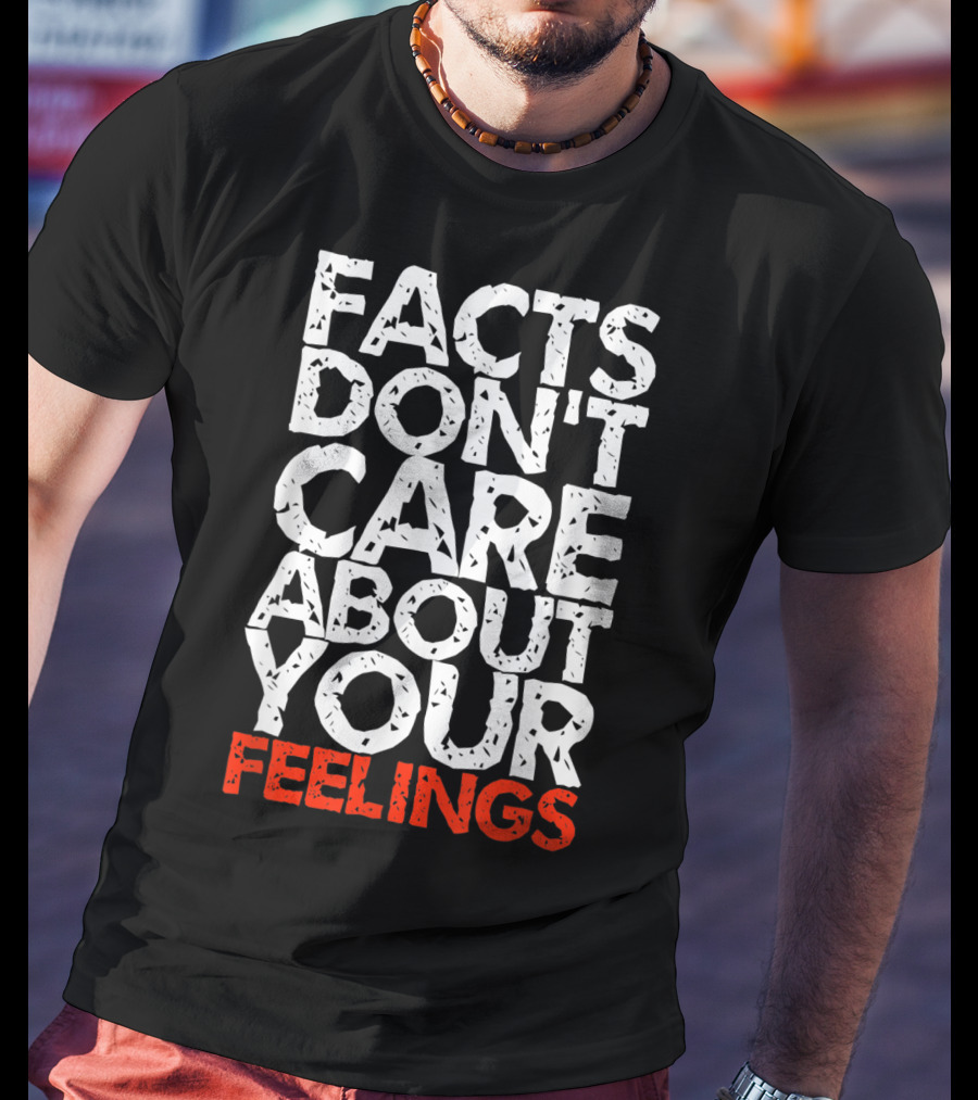 Facts Don't Care About Your Feelings Text T-Shirt
