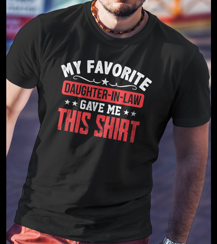 My Favorite Daughter-in-Law Gave Me This T-Shirt