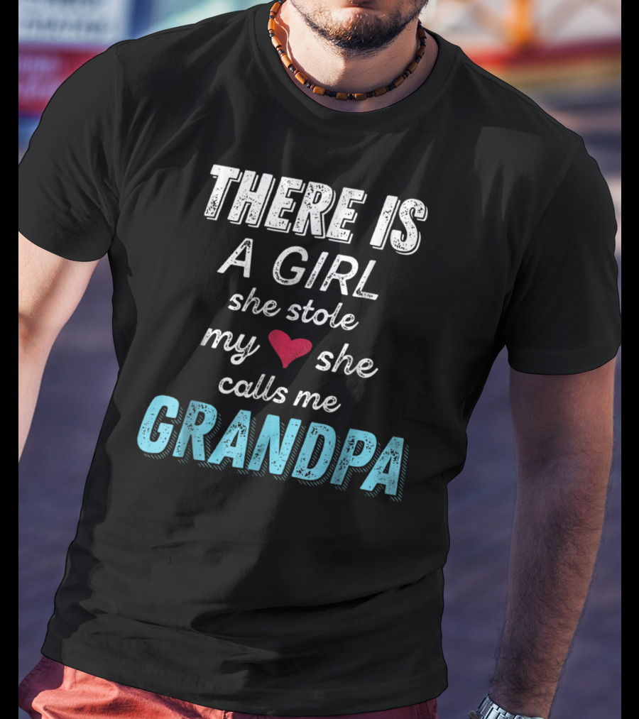 There Is A Girl She Stole My Heart She Calls Me Grandpa Father's Day Granddaughter T-Shirt