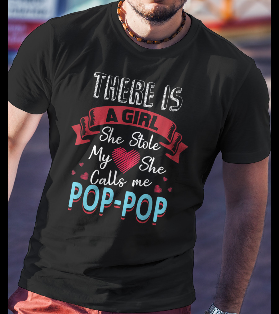 Father's Day There Is A Girl She Stole My Heart She Calls Me Pop Pop T-Shirt
