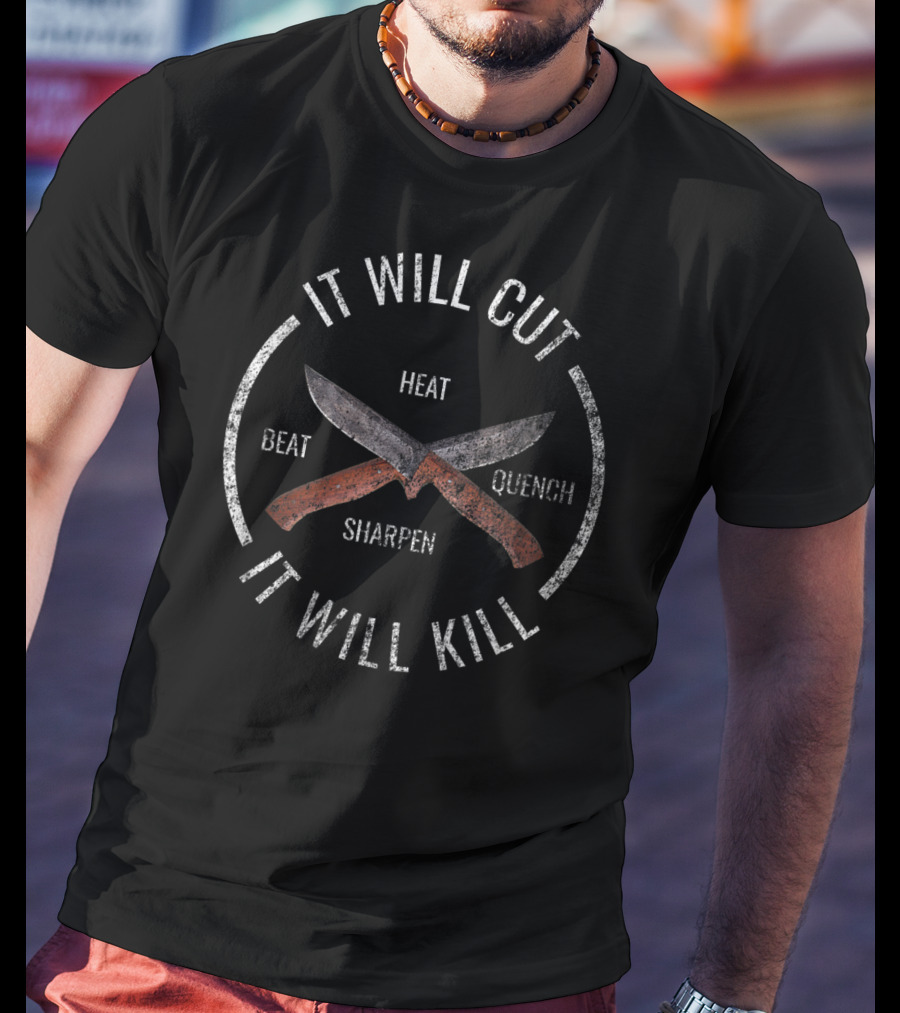It Will Cut It Will Kill Knife Heat Beat Sharpen Quench T-Shirt