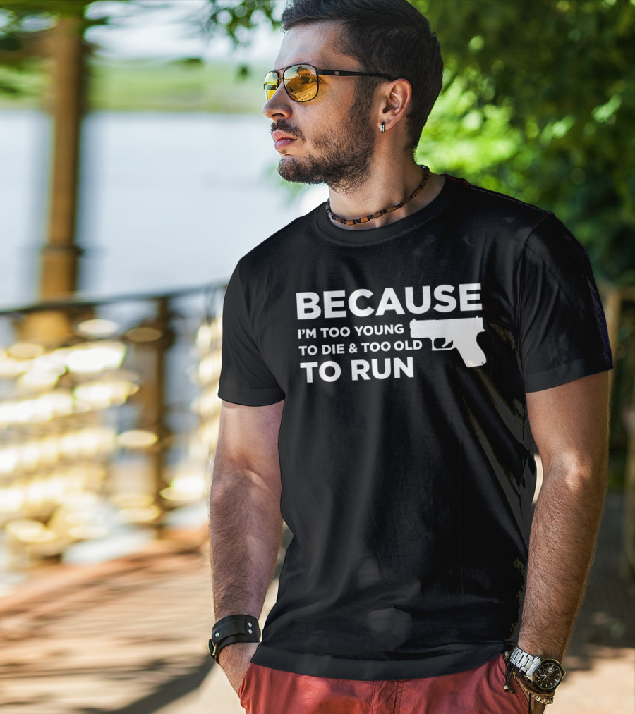 Funny Gun Lover Pro Second Amendment Right Because I'm Too Young To Die And Too Old To Run T-Shirt