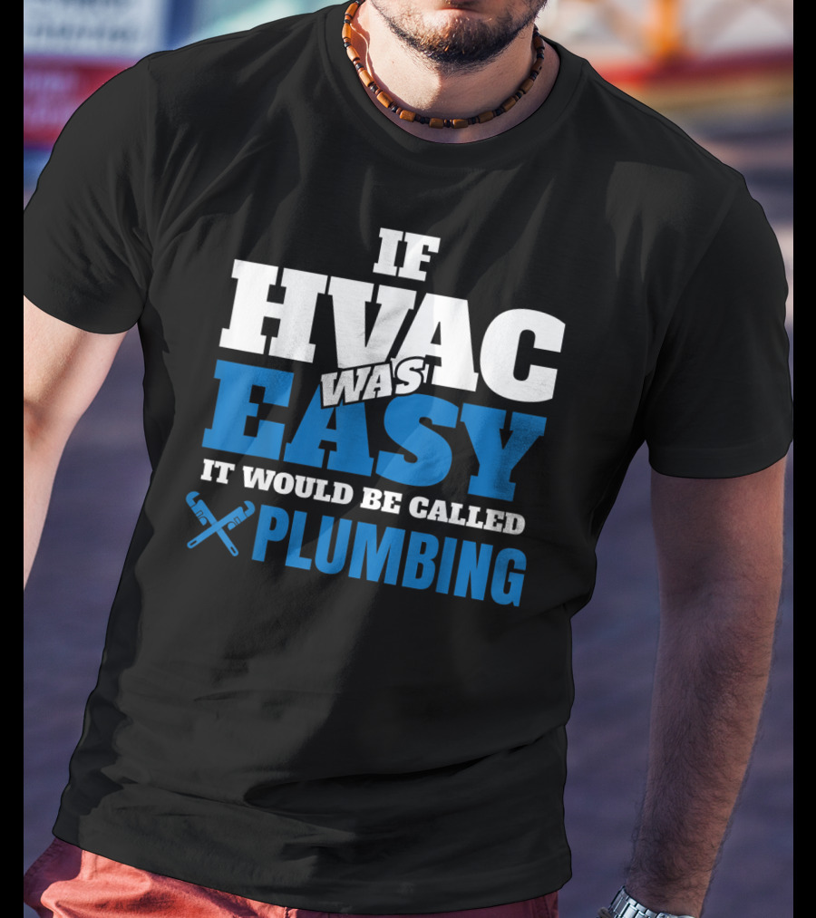 If HVAC Was Easy It Would Be Called Plumbing T-Shirt
