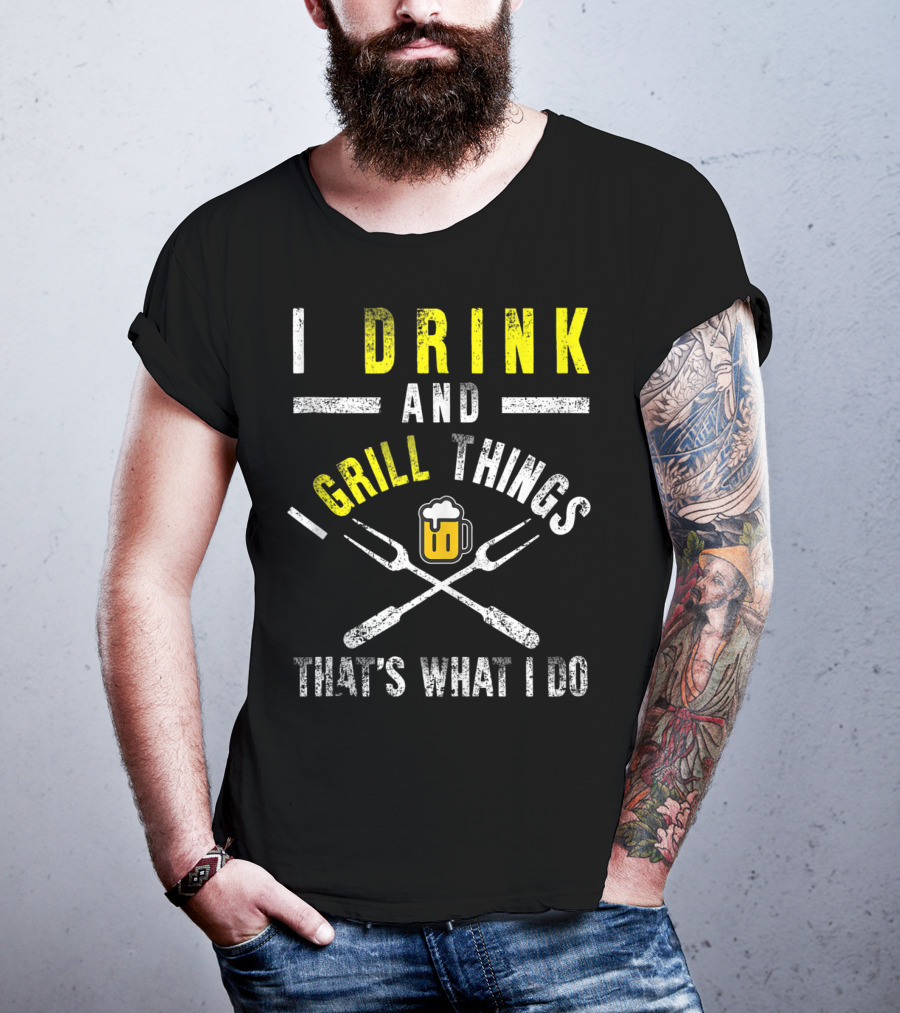 I Drink And Grill Things That's What I Do T-Shirt