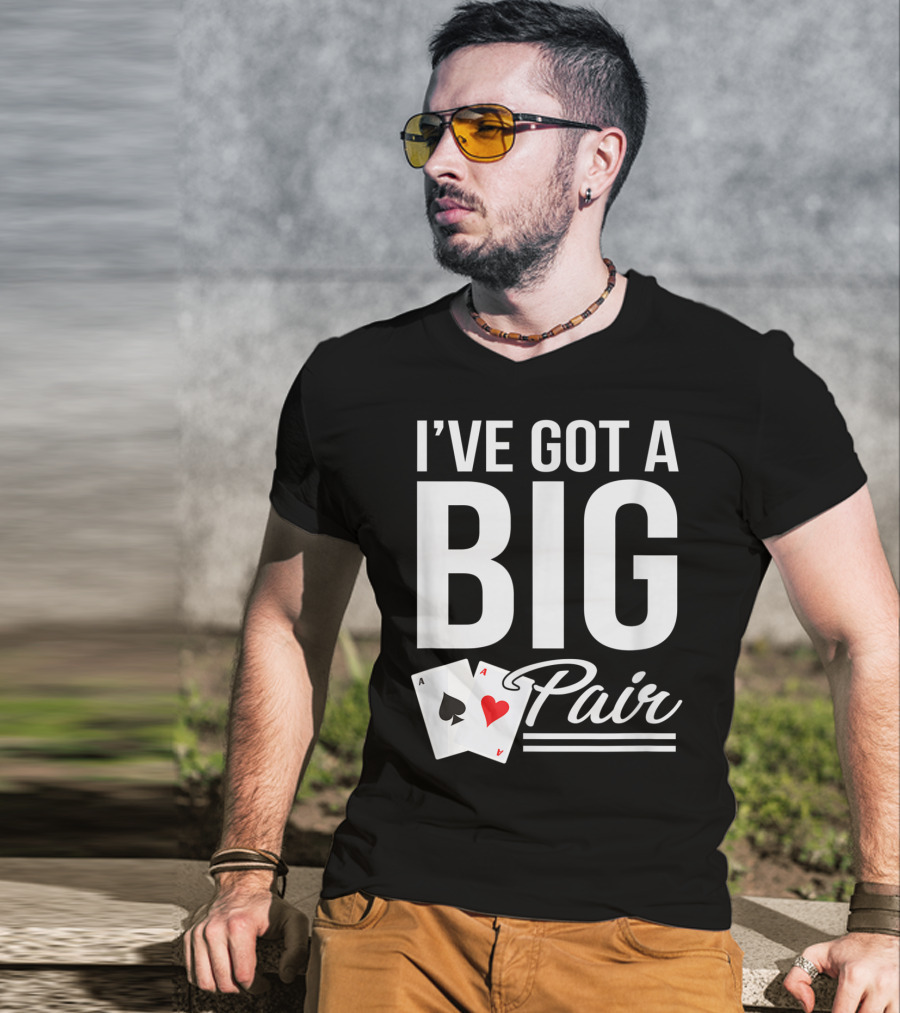 I've Got A Big Pair Funny Texas Hold Em Poker Vegas Casino T-Shirt