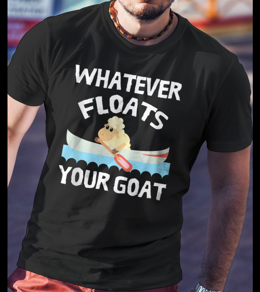 Whatever Floats Your Goat Funny Cool T-Shirt