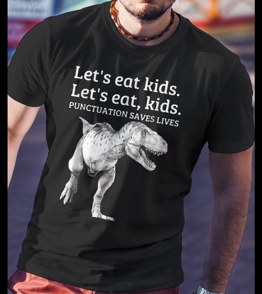 Let's Eat Kids Let's Eat Kids Punctuation Saves Lives Dinosaur T-Shirt