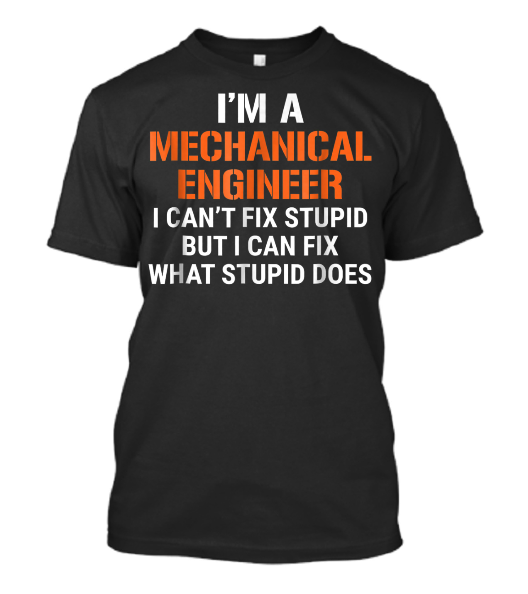 I'm A Mechanical Engineer I Can't Fix Stupid But I Can Fix What Stupid Does T-Shirt