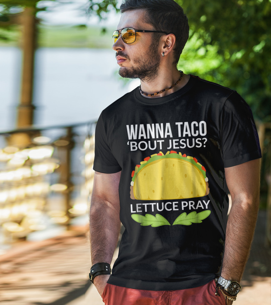 Wanna Taco 'Bout Jesus Lettuce Pray T-Shirt
