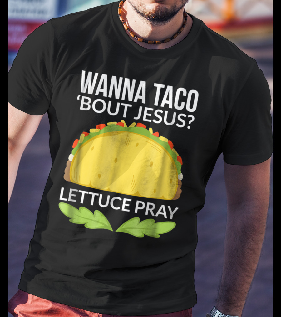 Wanna Taco 'Bout Jesus Lettuce Pray T-Shirt