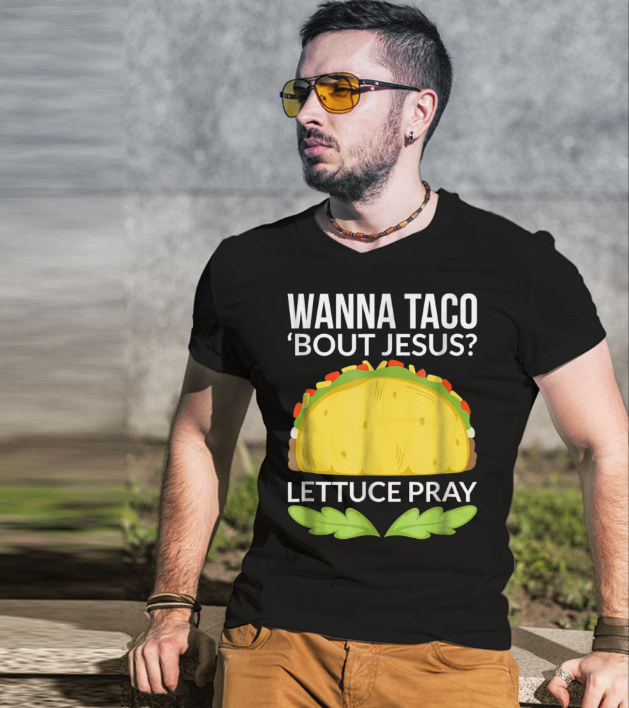 Wanna Taco 'Bout Jesus Lettuce Pray T-Shirt