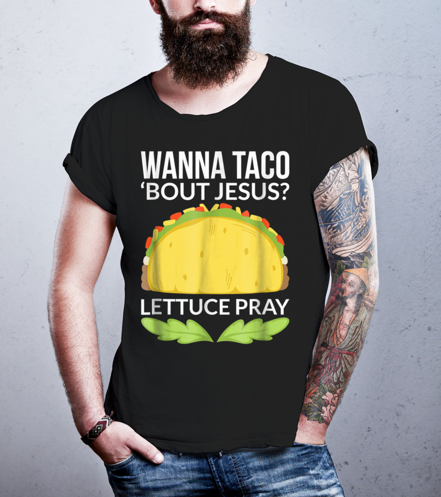 Wanna Taco 'Bout Jesus Lettuce Pray T-Shirt