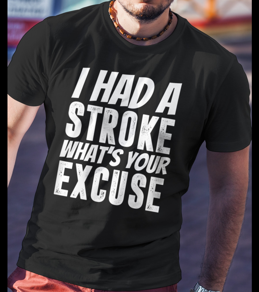 I Had A Stroke What's Your Excuse Stroke Survivor Funny T-Shirt