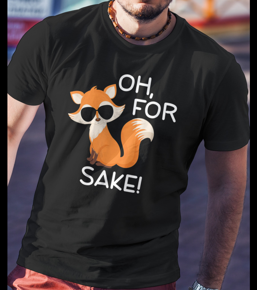Oh For Fox Sake Funny Sarcastic Pun Joke T-Shirt