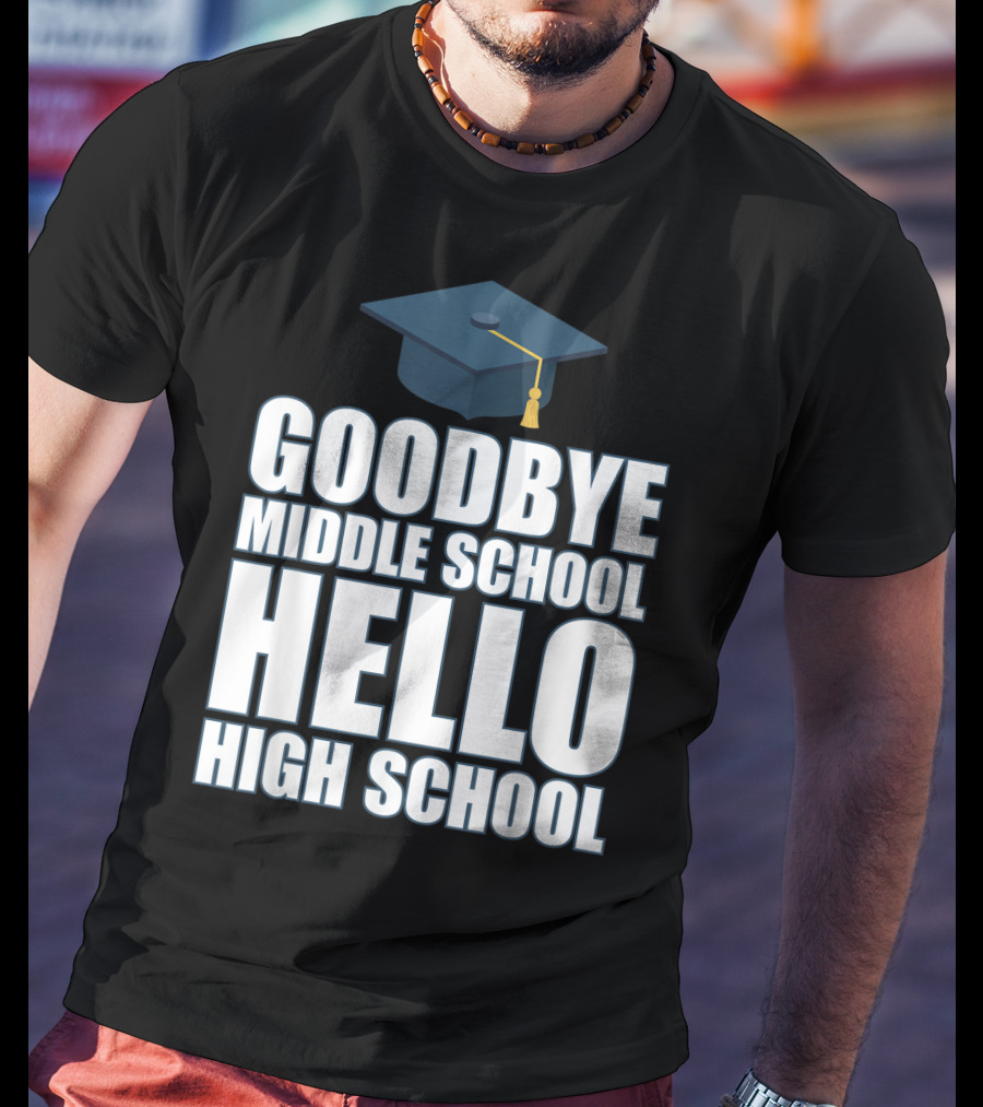 Goodbye Middle School Hello High School Graduation Cap T-Shirt