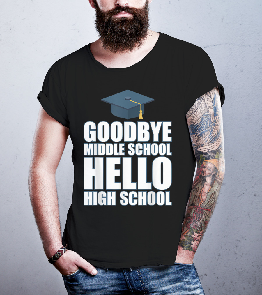 Goodbye Middle School Hello High School Graduation Cap T-Shirt