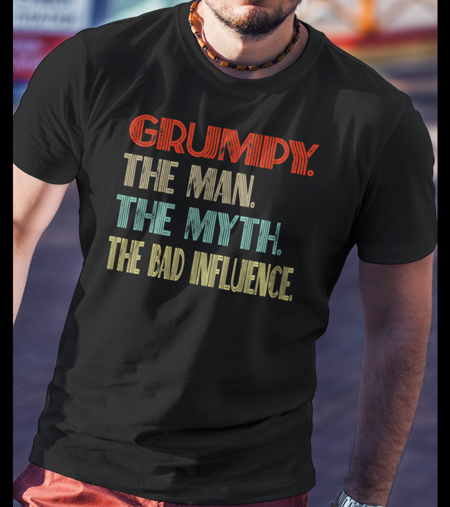 GRUMPY The Man The Myth The Bad Influence T-Shirt