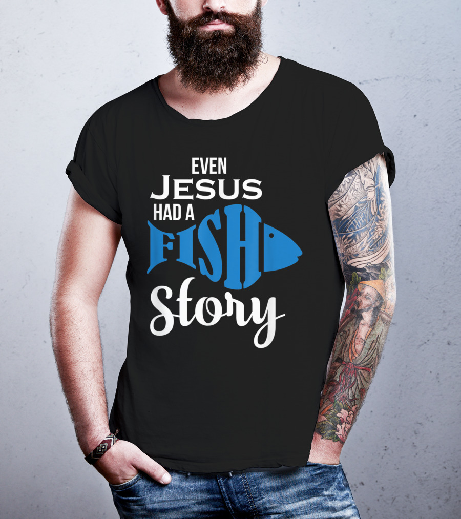 Even Jesus Had A Fish Story T-Shirt