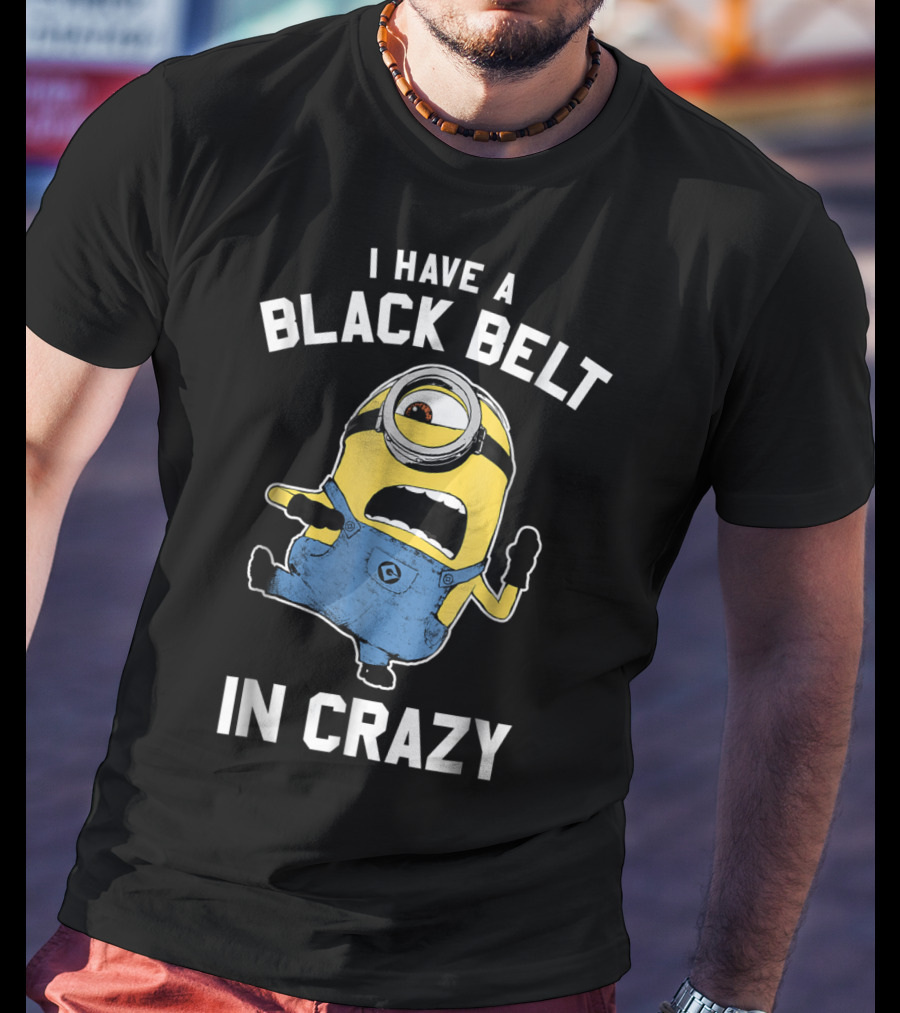 Despicable Me Minions I Have A Black Belt In Crazy T-Shirt