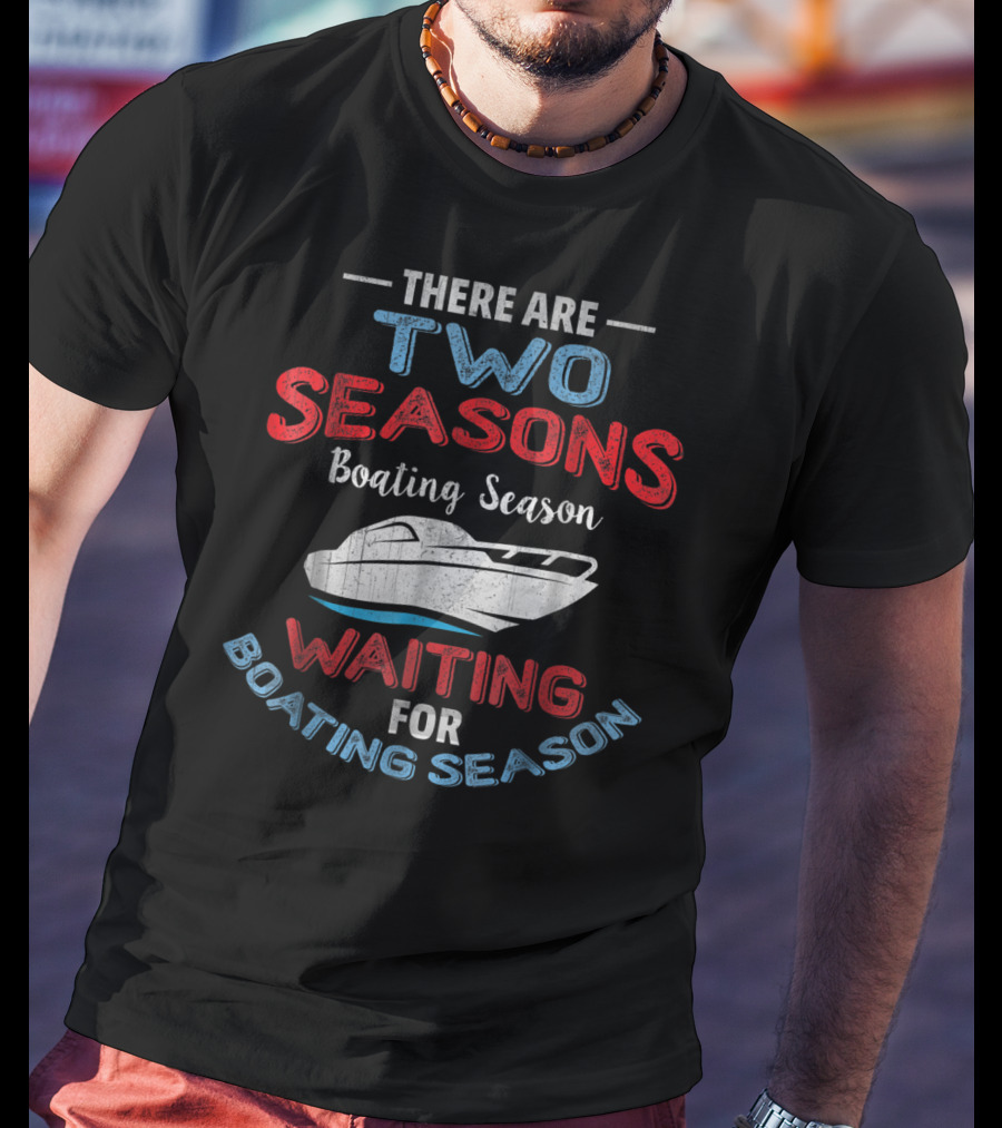 There Are Two Seasons Boating Season Waiting For Boating Season T-Shirt