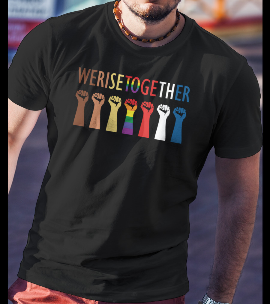 We Rise Together Equality Fists Of Diversity And Unity T-Shirt