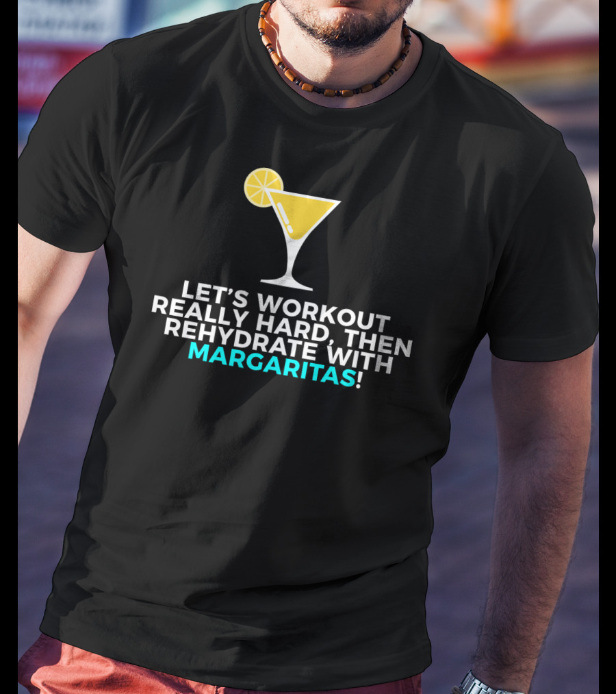 Let's Workout Really Hard Then Rehydrate With Margaritas T-Shirt