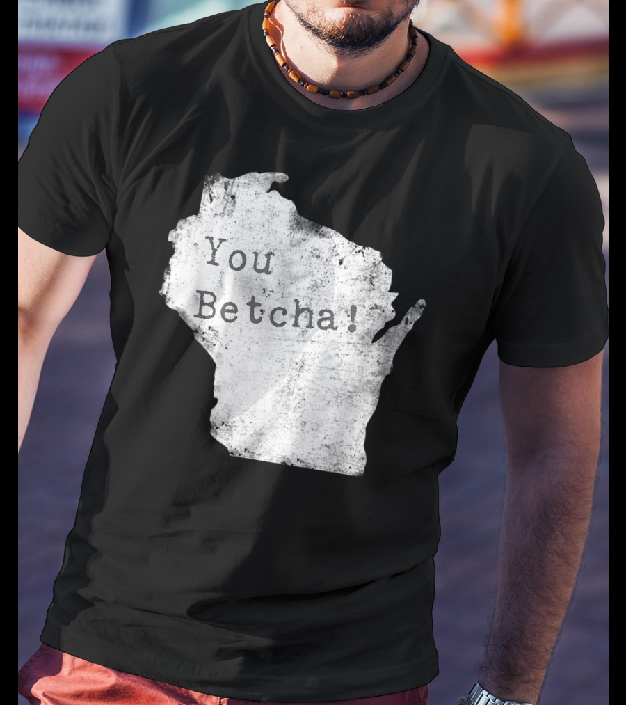 You Betcha Wisconsin Accent State T-Shirt