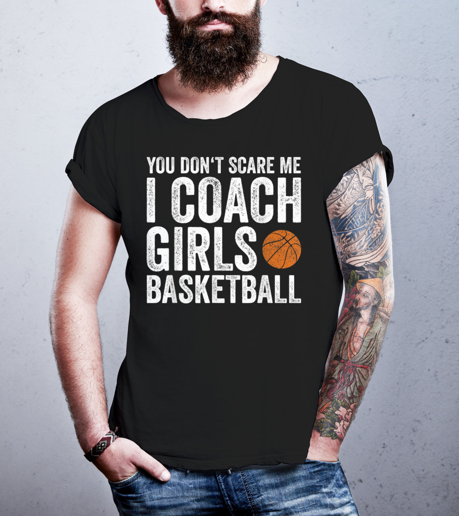 You Don't Scare Me I Coach Girls Basketball With Basketball T-Shirt