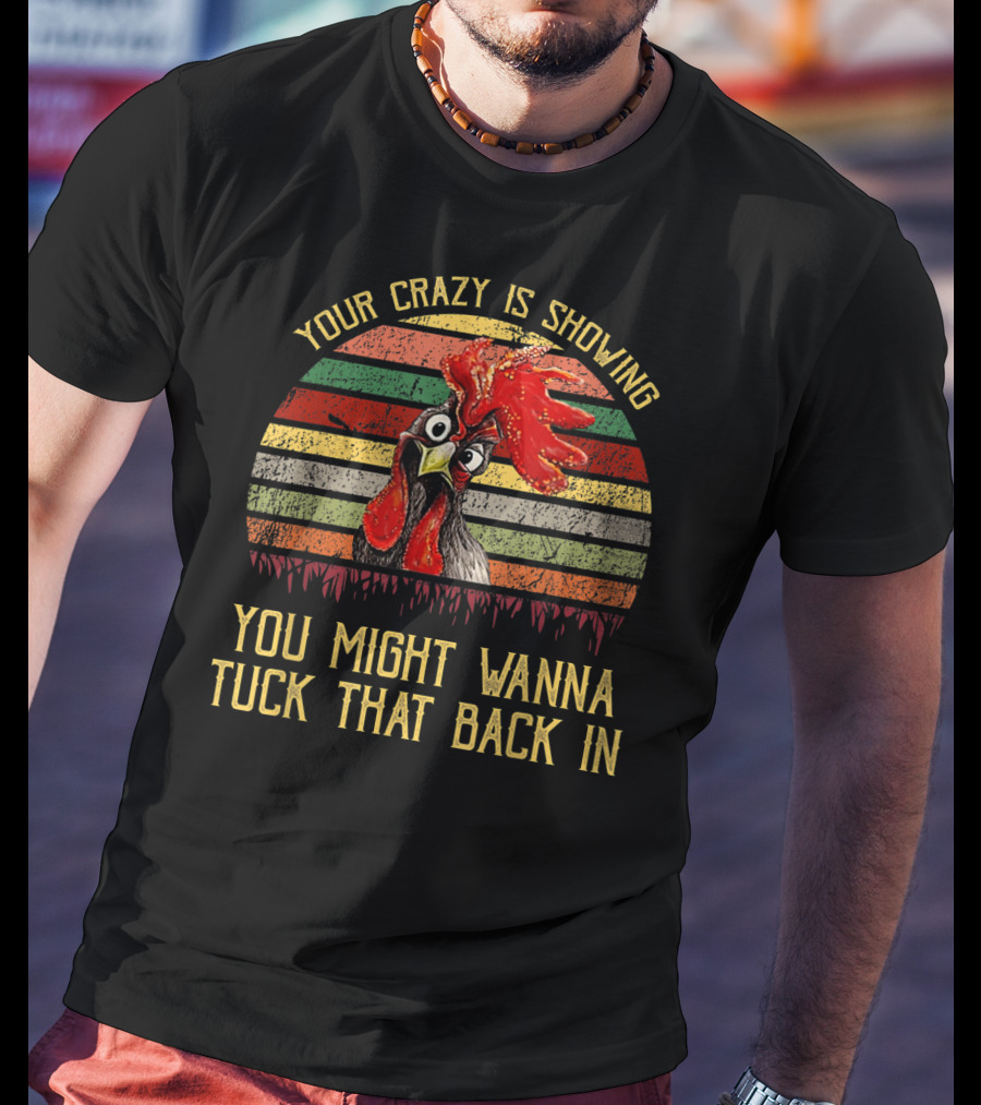 Your Crazy Is Showing You Might Wanna Tuck That Back In Chicken Retro Stripes T-Shirt