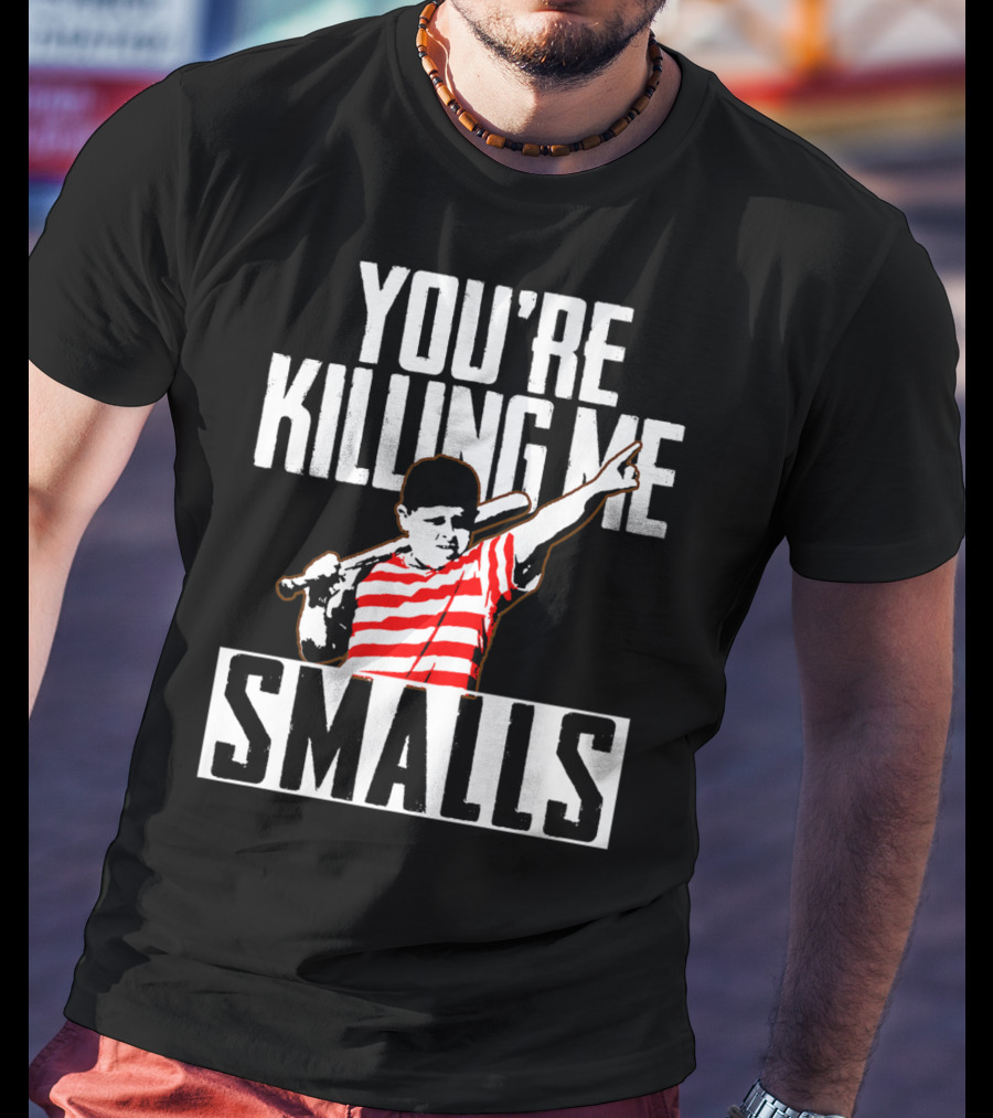 You're Killing Me Smalls Softball You're T-Shirt