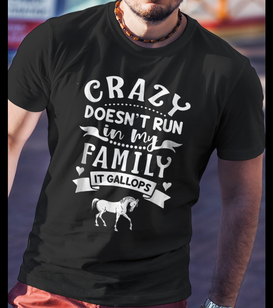 Crazy Doesn't Run In My Family It Gallops Horse T-Shirt
