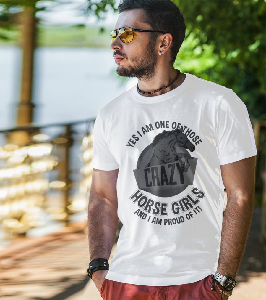 Yes I Am One Of Those Crazy Horse Girls And I Am Proud Of It T-Shirt