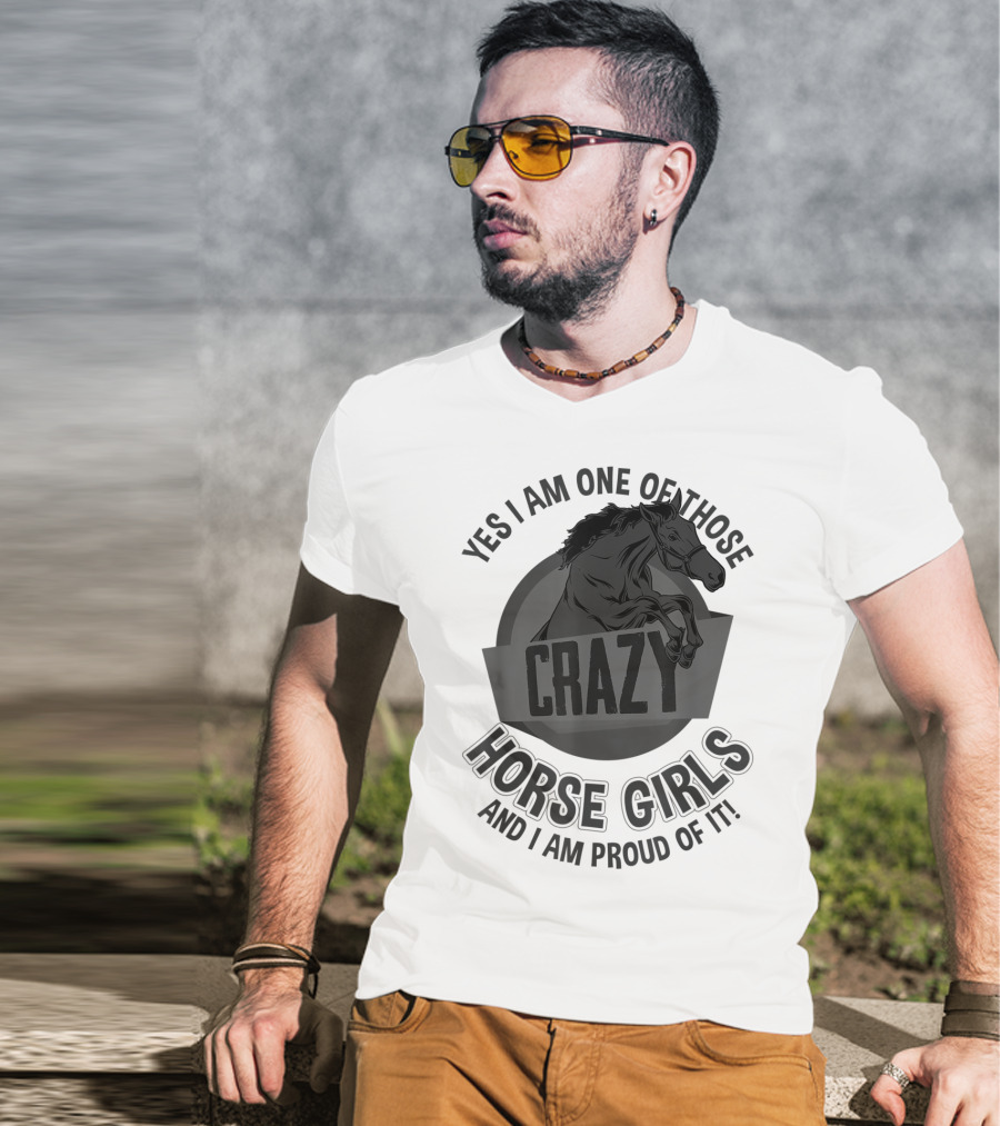 Yes I Am One Of Those Crazy Horse Girls And I Am Proud Of It T-Shirt