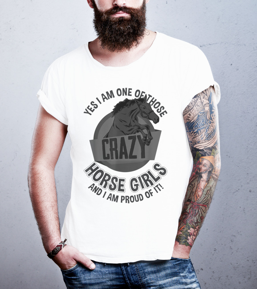Yes I Am One Of Those Crazy Horse Girls And I Am Proud Of It T-Shirt