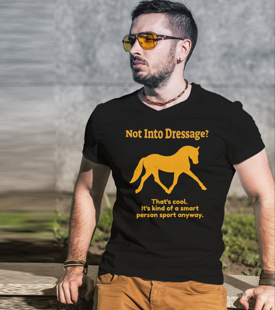 Not Into Dressage Kind Of A Smart Person Sport Anyway T-Shirt