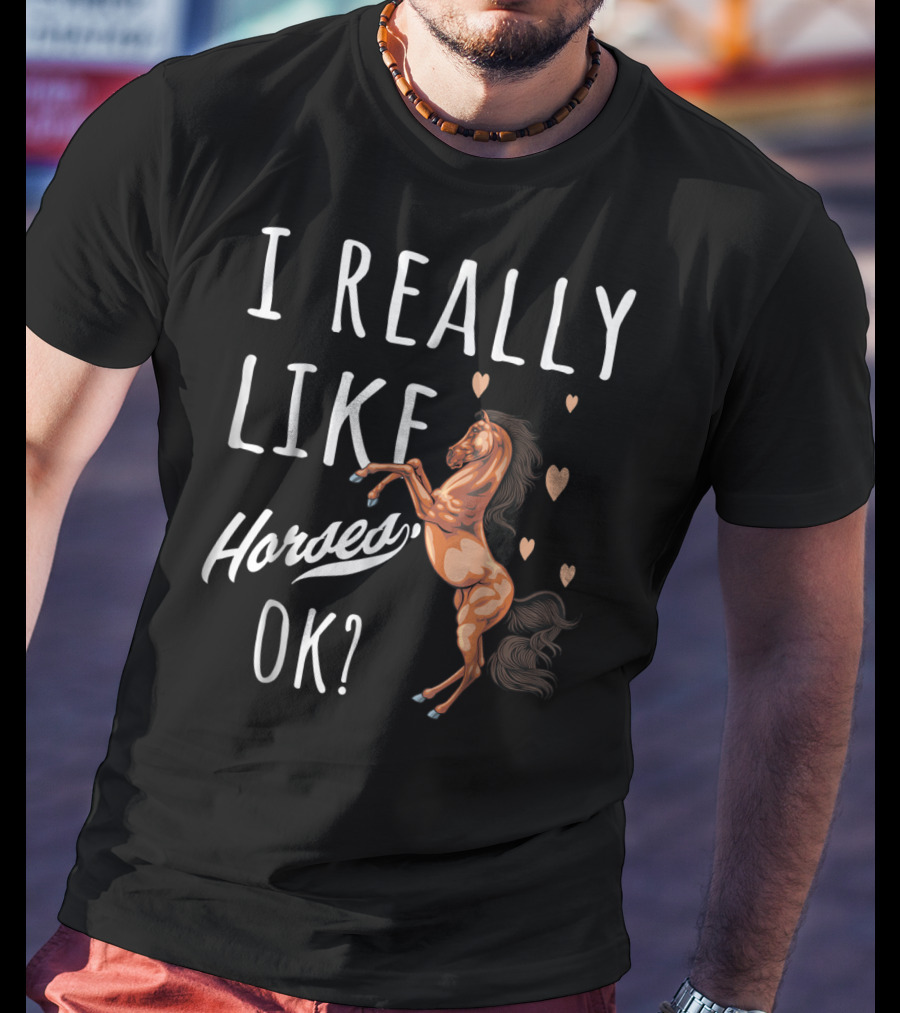 I Really Like Horses OK? T-Shirt