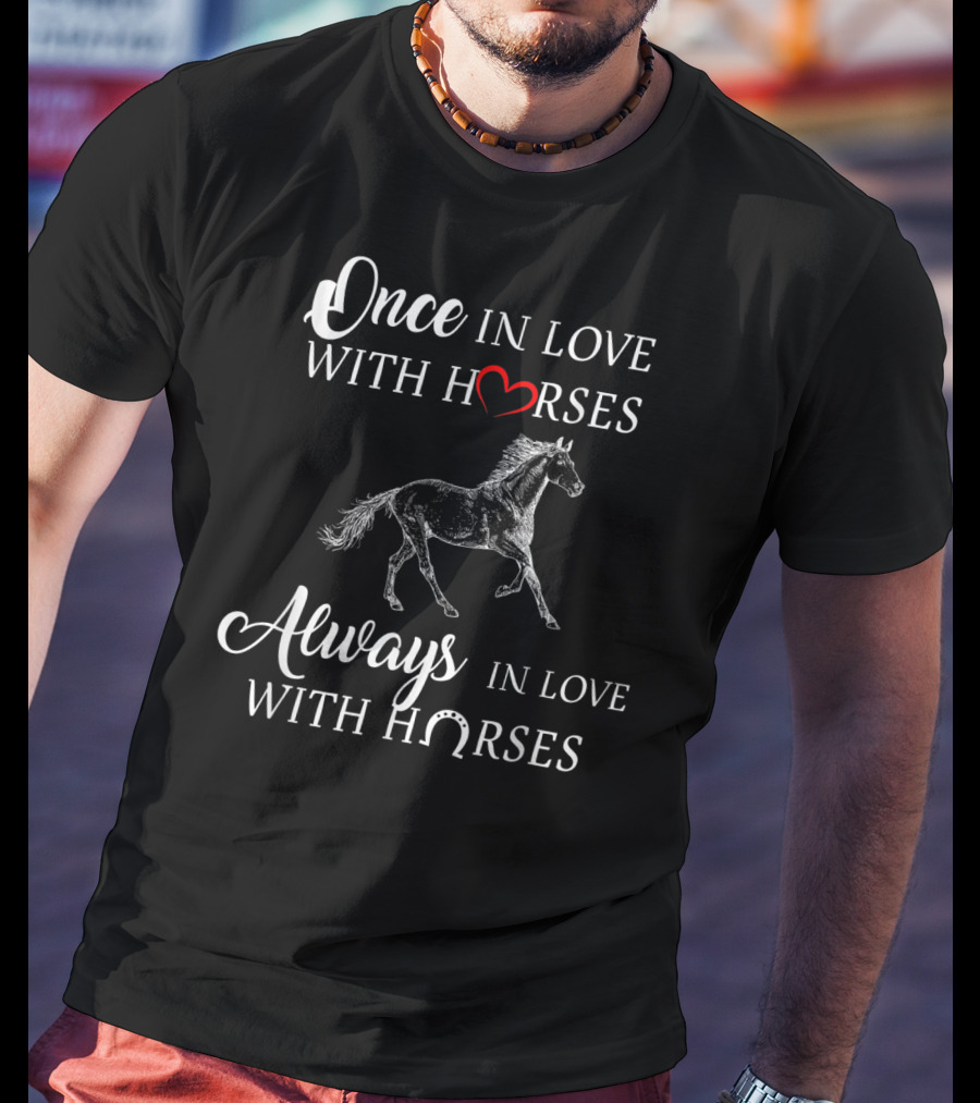 Once In Love With Horses Always In Love With Horses T-Shirt