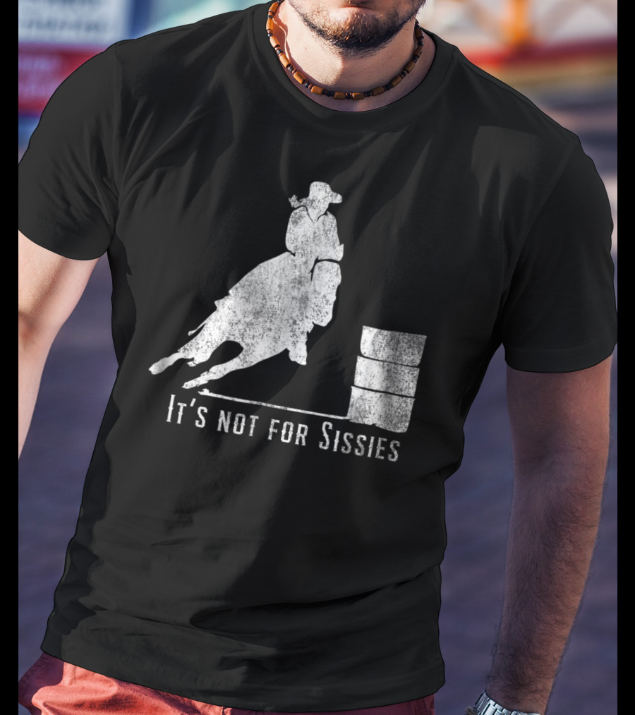 It's Not For Sissies Distressed Barrel Racing Horse Stuff T-Shirt