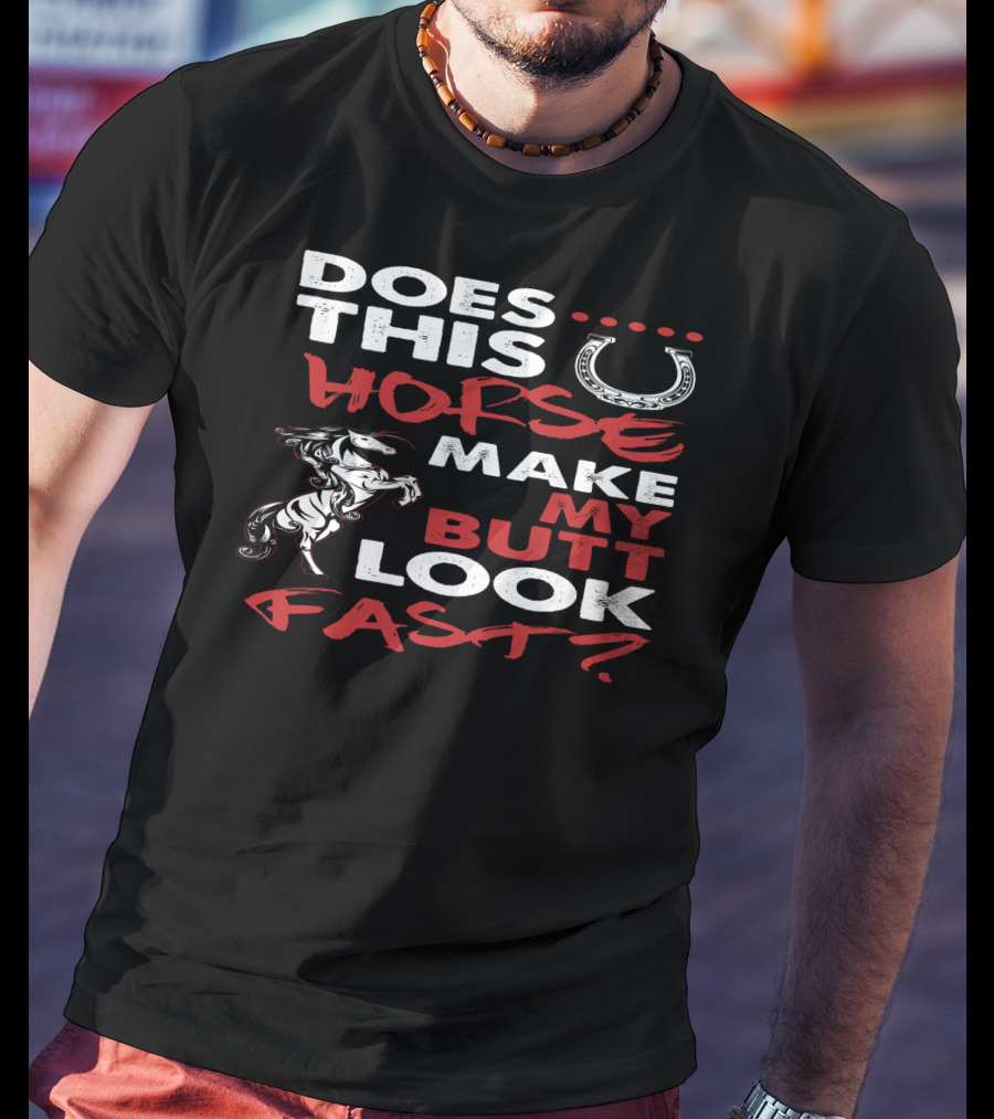 Does This Horse Make My Butt Look Fast With Horse And Horseshoe T-Shirt