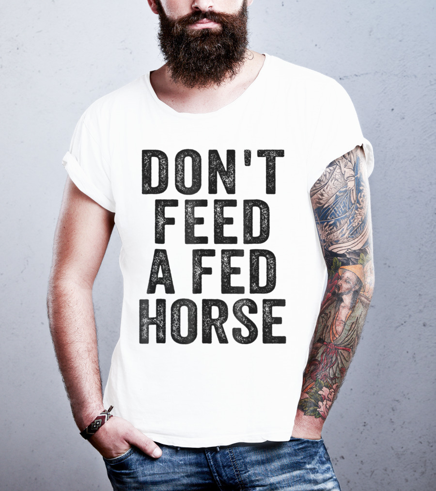 Don't Feed A Fed Horse Anti Speciesist Animal Rights Message T-Shirt