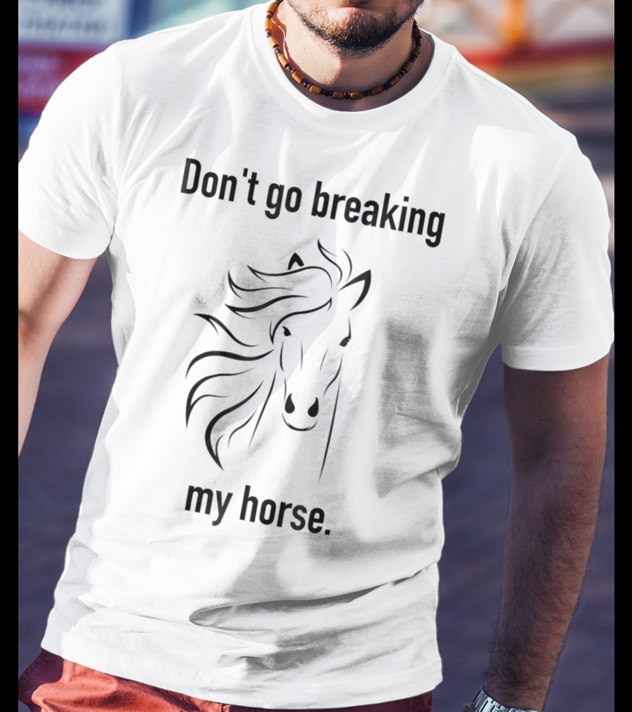 Don't Go Breaking My Horse Trainer Lover Horse T-Shirt